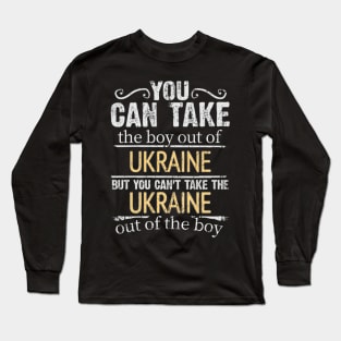 You Can Take The Boy Out Of Ukraine But You Cant Take The Ukraine Out Of The Boy - Gift for Ukrainian With Roots From Ukraine Long Sleeve T-Shirt